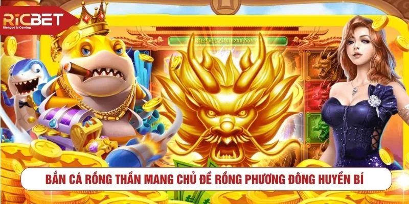 Bắn cá rồng thần mang chủ đề rồng phương Đông huyền bí
