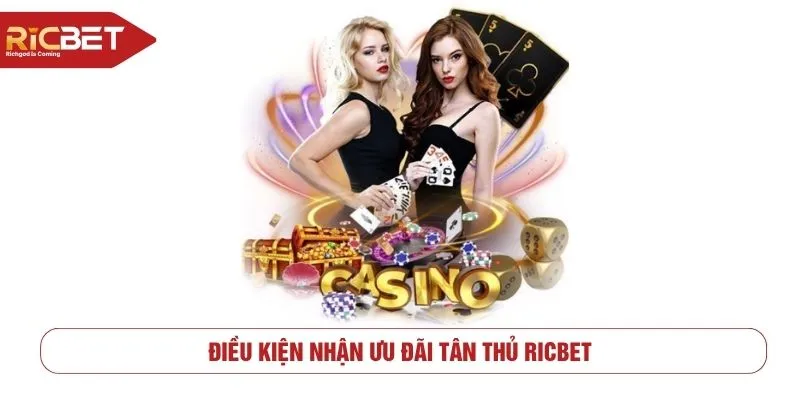 Điều kiện nhận ưu đãi tân thủ RICBET