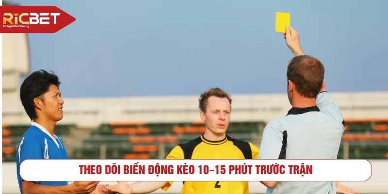 Theo dõi biến động kèo 10–15 phút trước trận